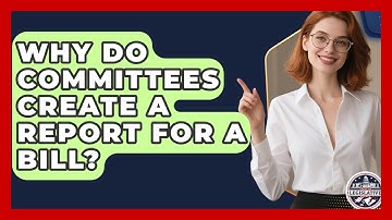 Why Do Committees Create A Report For A Bill? - Inside the Legislative Branch