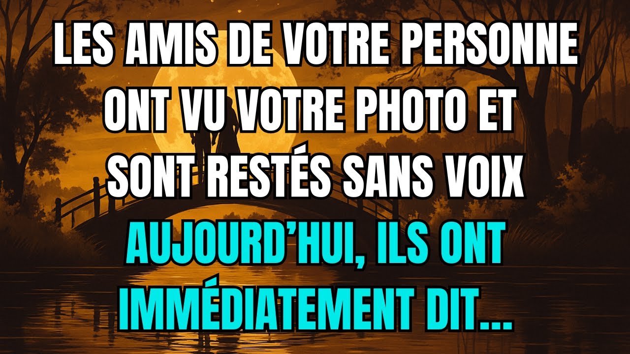 Les anges disent que Les amis de votre personne ont vu votre photo et sont restés SANS VOIX...