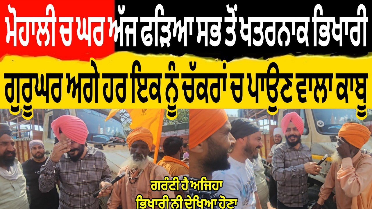ਅੱਜ ਫੜਿਆ ਸਭ ਤੋਂ ਖਤਰਨਾਕ ਭਿਖਾਰੀ ਮੋਹਾਲੀ ਚ ਘਰ ਗੂਰੂਘਰ ਅਗੇ ਹਰ ਇਕ ਨੂੰ ਚੱਕਰਾਂ ਚ ਪਾਉਣ ਵਾਲਾ ਕਾਬੂ