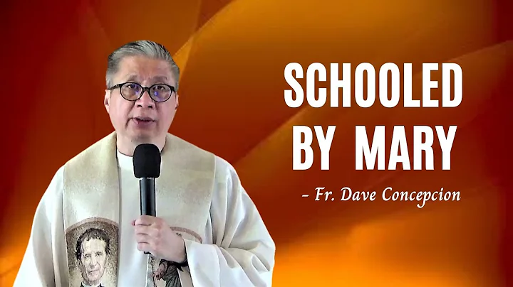 SCHOOLED BY MARY - Homily by Fr. Dave Concepcion