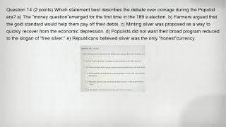 Question 14 (2 points) Which statement best describes the debate over coinage during the Populist er