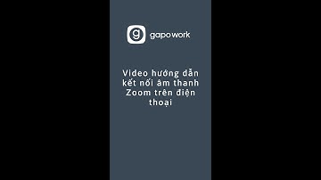 Hướng dẫn- Kết nối âm thanh khi dùng Zoom trên Gapowork