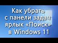 Как убрать с панели задач ярлык «Поиск» в Windows 11