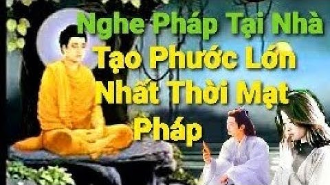 Lời Phật Dạy: Nghe Pháp Tại Nhà – Cách Tạo Phước Báu Lớn Nhất Thời Mạt Pháp