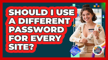 Should I Use A Different Password For Every Site?