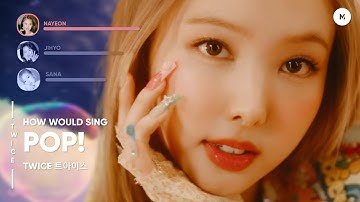 (Layout Test) How Would TWICE Sing - POP! (NAYEON)