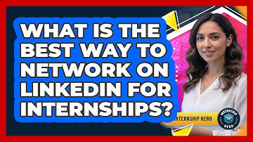What Is The Best Way To Network On LinkedIn For Internships?