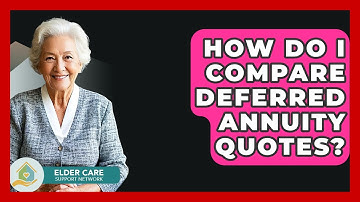 How Do I Compare Deferred Annuity Quotes? - Elder Care Support Network