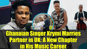 Ghanaian Singer Krymi Marries Partner in UK: A New Chapter in His Music Career