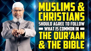 Muslims and Christians should agree to follow what is Common in the Quran and the Bible - Dr Zakir Muslims Non Muslims Should Follow The Common Terms Dr Zakir Naik