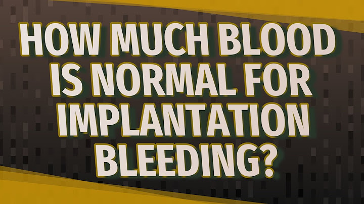How much blood is too much for implantation bleeding
