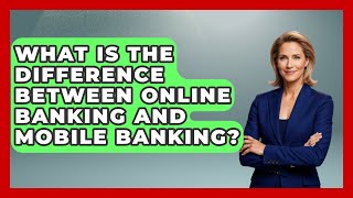 What Is the Difference Between Online Banking and Mobile Banking? | Ask Your Bank Teller