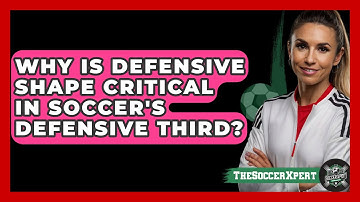 Why Is Defensive Shape Critical In Soccer
