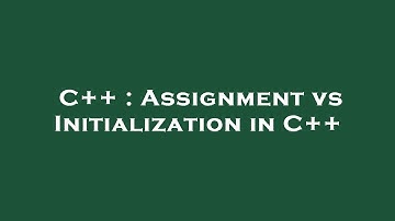 C++ : Assignment vs Initialization in C++