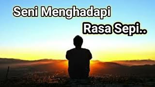 Motivasi Hidup Sukses - SENI MENGHADAPI RASA SEPI