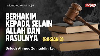 Fathul Majid: Bab 39 Berhakim kepada Selain Allah dan Rasul Nya Bag 2 -  Ustadz Ahmad Zainuddin, Lc.