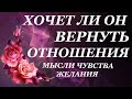 ХОЧЕТ ЛИ ОН ВЕРНУТЬ ОТНОШЕНИЯ. ПОДРОБНЫЙ АНАЛИЗ.МЫСЛИ ЧУВСТВА ЖЕЛАНИЯ. Таро онлайн расклад