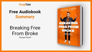 Breaking Free From Broke by George Kamel: 12 Minute Summary