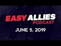 Easy Allies Podcast #165 - 6/5/19