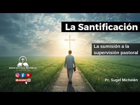 Sumisión a la supervisión pastoral. Pr. Sugel Michelén