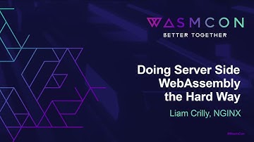 Doing Server Side WebAssembly the Hard Way - Liam Crilly, NGINX