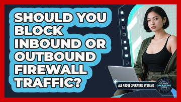 Should You Block Inbound Or Outbound Firewall Traffic? - All About Operating Systems
