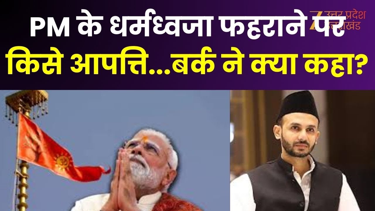 Ayodhya Dharma Dhwaja : PM के धर्मध्वजा फहराने पर आपत्ति, सपा सांसद Ziaur Rehman Barq ने क्या कहा ?