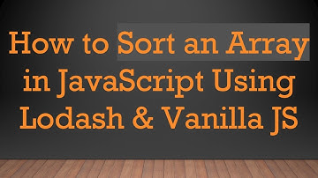 How to Sort an Array in JavaScript Using Lodash & Vanilla JS