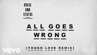 Video thumbnail of "Chase & Status - All Goes Wrong (Tough Love Remix) ft. Tom Grennan"