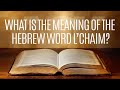 What is the Meaning of the Hebrew Word L&#39;chaim?