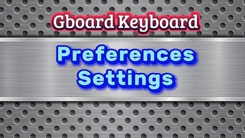 How to change Preferences settings for Gboard Keyboard