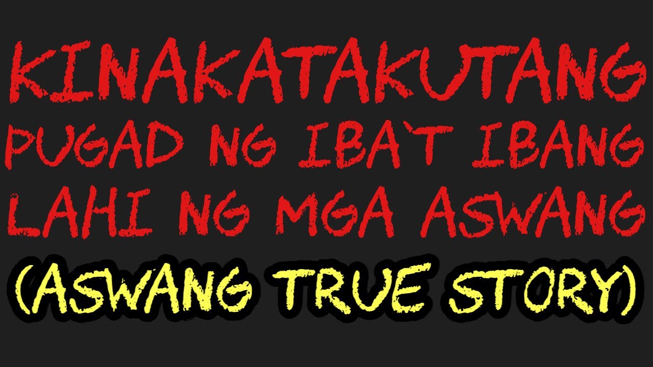 KINAKATAKUTANG PUGAD NG IBA’T IBANG LAHI NG MGA ASWANG (Aswang True Story)