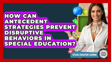 How Can Antecedent Strategies Prevent Disruptive Behaviors In Special Education?
