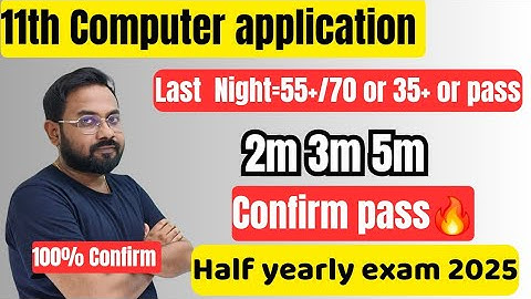 11th Computer application | Last night=55+/70 or pass | Confirm 2m 3m 5m-half yearly exam 2025