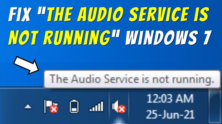 Lỗi the audio service is not running windows 7 năm 2024