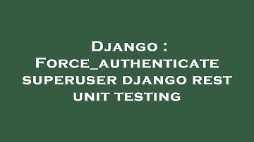 Django : Force_authenticate superuser django rest unit testing