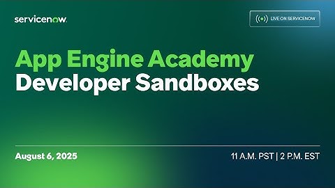 Live on ServiceNow: App Engine Academy - Developer Sandboxes