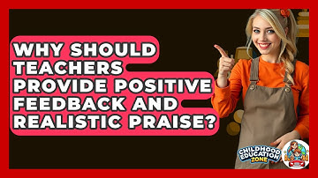 Why Should Teachers Provide Positive Feedback And Realistic Praise? - Childhood Education Zone