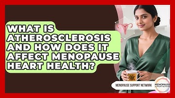 What Is Atherosclerosis And How Does It Affect Menopause Heart Health? - Menopause Support Network