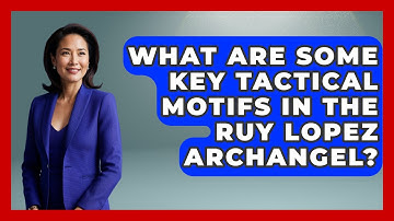 What Are Some Key Tactical Motifs In The Ruy Lopez Archangel? - The Chess Codex