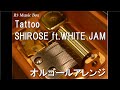 Tattoo/SHIROSE ft.WHITE JAM【オルゴール】