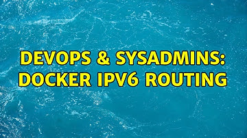 DevOps & SysAdmins: Docker IPV6 routing (2 Solutions!!)