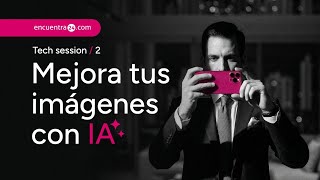 Mejora tus imágenes con IA | Tech Session Encuentra24