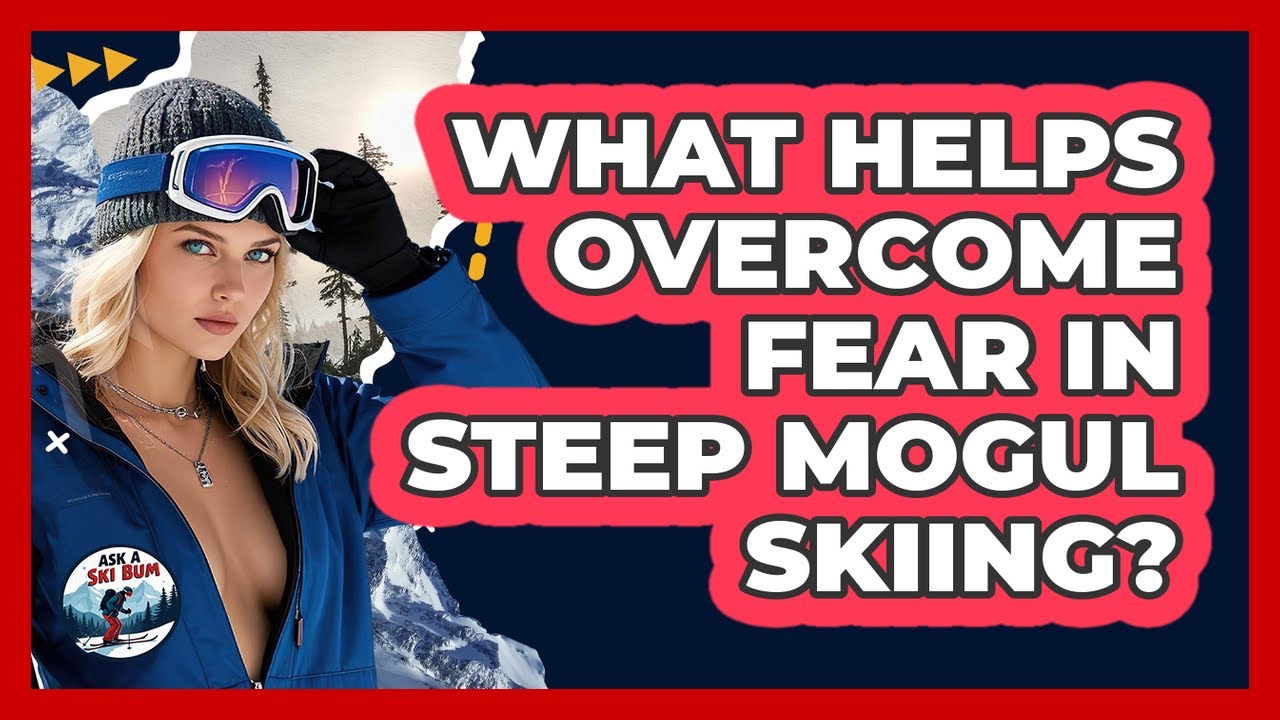 What Helps Overcome Fear In Steep Mogul Skiing? - Ask A Ski Bum