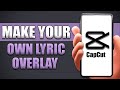 How To Make Your Own Lyric Overlay With Capcut