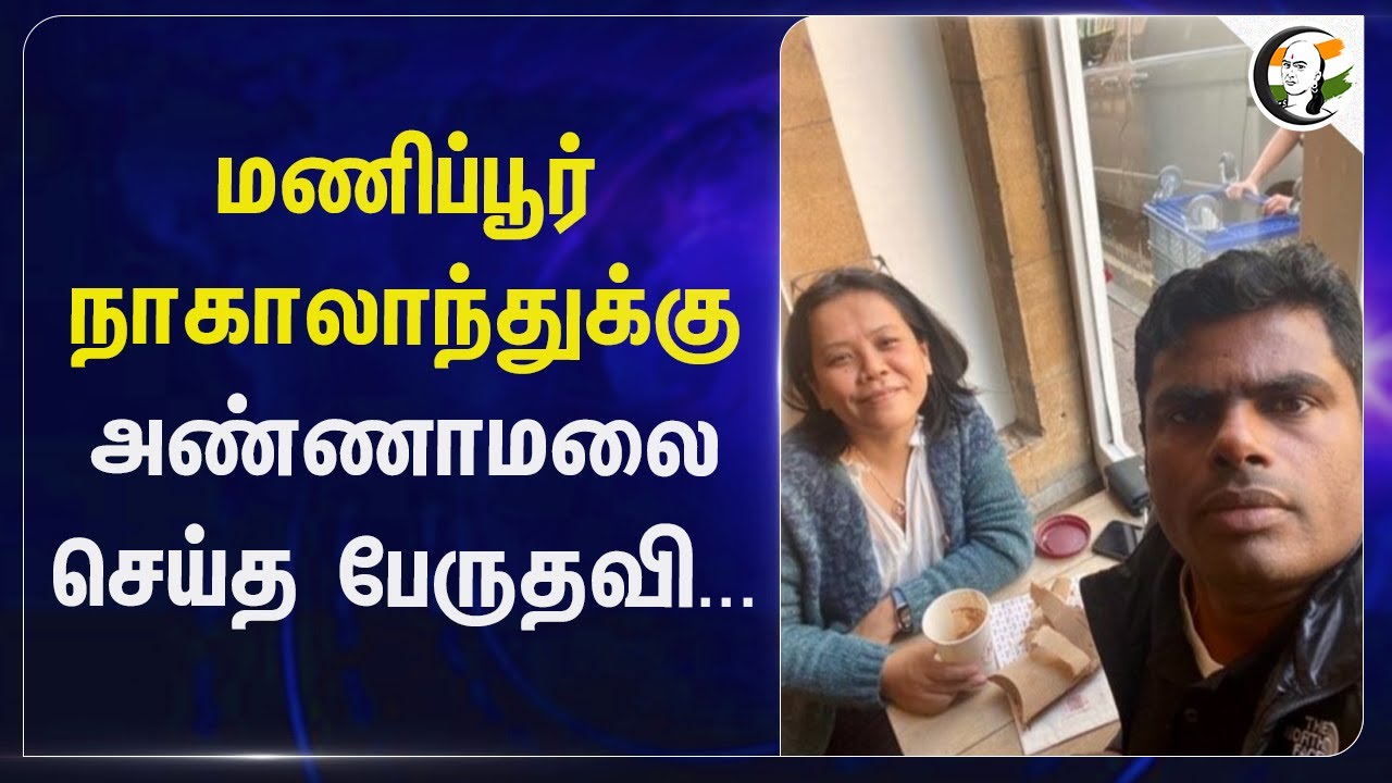 Manipur, Nagaland-க்கு Annamalai செய்த பேருதவி... | Oxford University | London | BJP | India