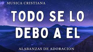 CANCIONES CRISTIANAS QUE TOCAN EL CORAZÓN  GRANDES ÉXITOS DE ALABANZA Y ADORACIÓN