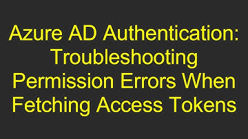 Azure AD Authentication: Troubleshooting Permission Errors When Fetching Access Tokens