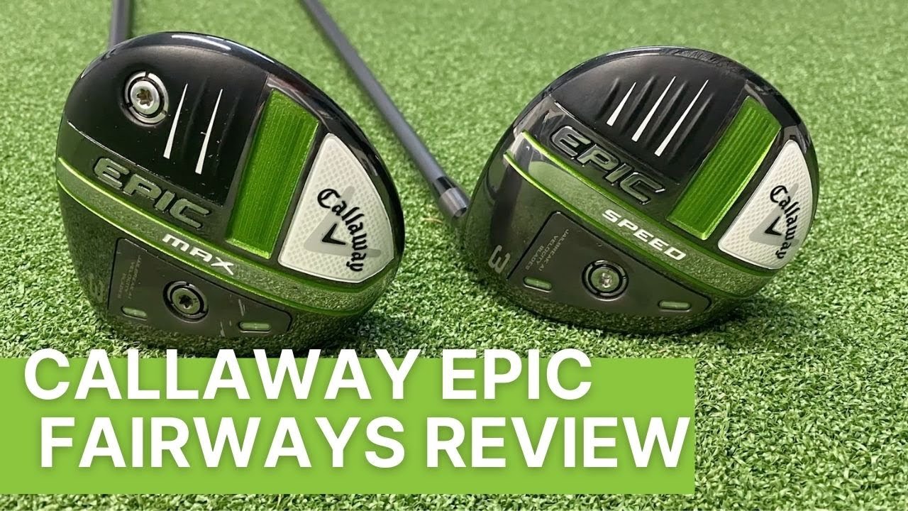 CALLAWAY EPIC SPEED and EPIC MAX FAIRWAY WOODS REVIEW