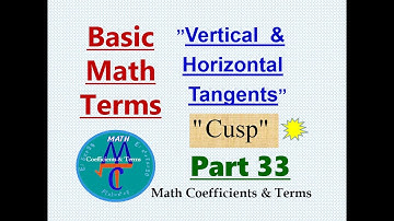 Basic Math Terms - Part 33 - Calculus - 1:  "V. and H. Tangents - Cusp"